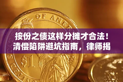 武汉按份之债这样分摊才合法！清偿陷阱避坑指南，律师揭秘关键条款
