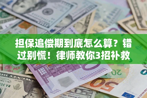武汉担保追偿期到底怎么算？错过别慌！律师教你3招补救