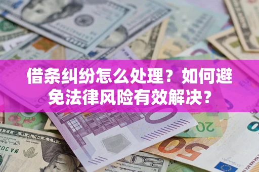 武汉借条纠纷怎么处理？如何避免法律风险有效解决？