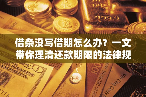 武汉借条没写借期怎么办？一文带你理清还款期限的法律规则