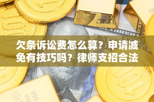 武汉欠条诉讼费怎么算？申请减免有技巧吗？律师支招合法省钱