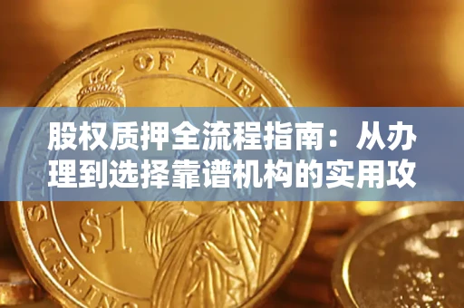 武汉股权质押全流程指南：从办理到选择靠谱机构的实用攻略