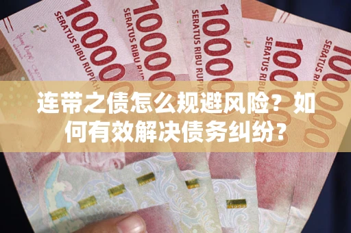武汉连带之债怎么规避风险？如何有效解决债务纠纷？