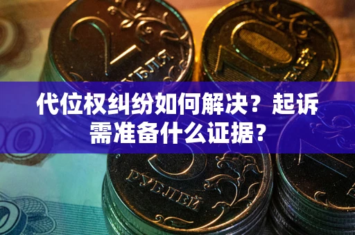 武汉代位权纠纷如何解决？起诉需准备什么证据？
