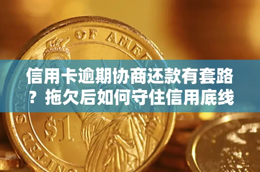 武汉信用卡逾期协商还款有套路？拖欠后如何守住信用底线？