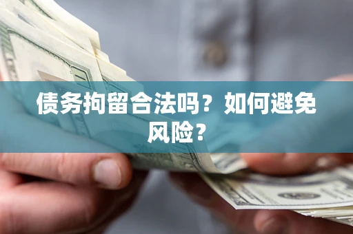 武汉债务拘留合法吗？如何避免风险？