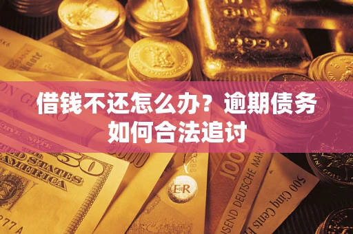 武汉借钱不还怎么办？逾期债务如何合法追讨