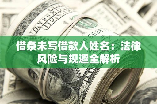武汉借条未写借款人姓名：法律风险与规避全解析