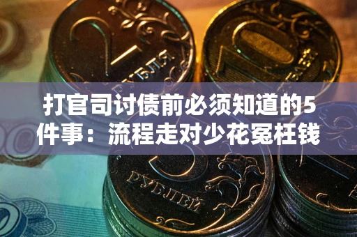武汉打官司讨债前必须知道的5件事：流程走对少花冤枉钱