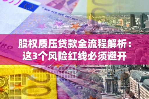 武汉股权质压贷款全流程解析：这3个风险红线必须避开