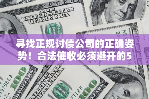 武汉寻找正规讨债公司的正确姿势！合法催收必须避开的5大雷区