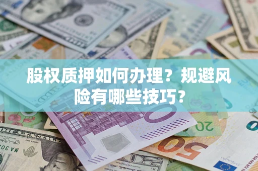 武汉股权质押如何办理？规避风险有哪些技巧？