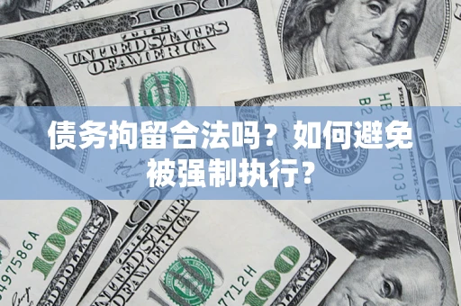 武汉债务拘留合法吗？如何避免被强制执行？
