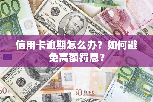 武汉信用卡逾期怎么办？如何避免高额罚息？