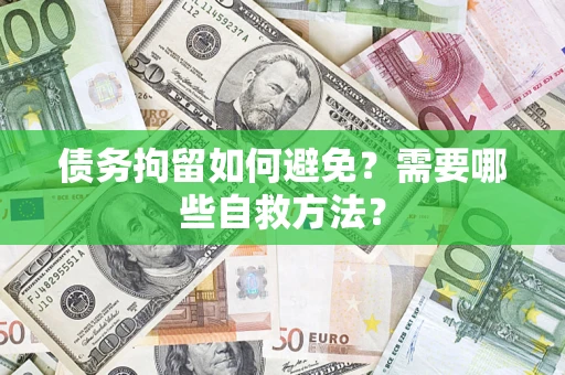 武汉债务拘留如何避免？需要哪些自救方法？