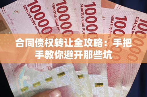 武汉合同债权转让全攻略：手把手教你避开那些坑
