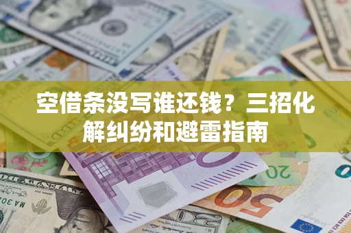 武汉空借条没写谁还钱？三招化解纠纷和避雷指南