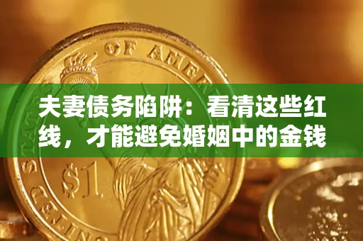 武汉夫妻债务陷阱：看清这些红线，才能避免婚姻中的金钱危机