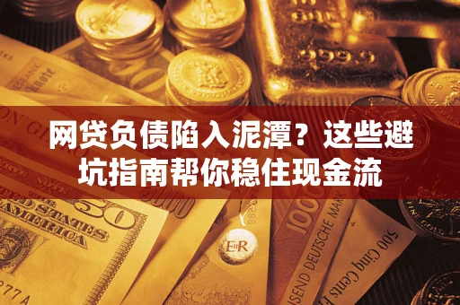 武汉网贷负债陷入泥潭？这些避坑指南帮你稳住现金流