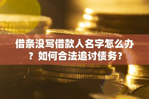 武汉借条没写借款人名字怎么办？如何合法追讨债务？