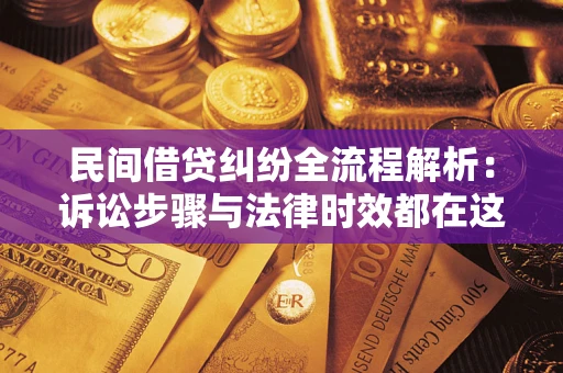 武汉民间借贷纠纷全流程解析：诉讼步骤与法律时效都在这儿了