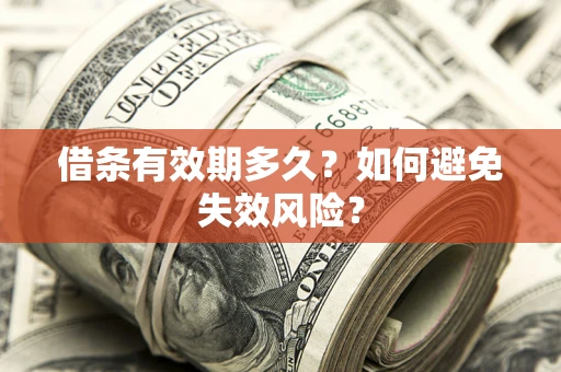 武汉借条有效期多久？如何避免失效风险？