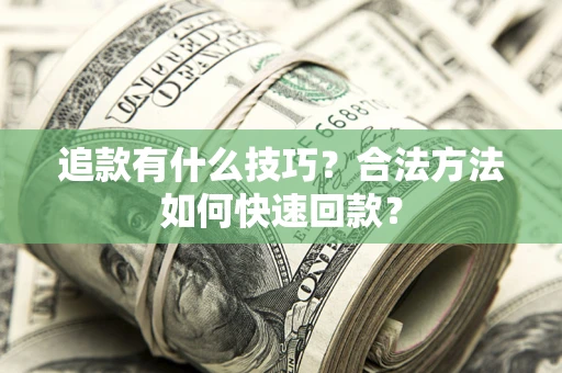 武汉追款有什么技巧？合法方法如何快速回款？