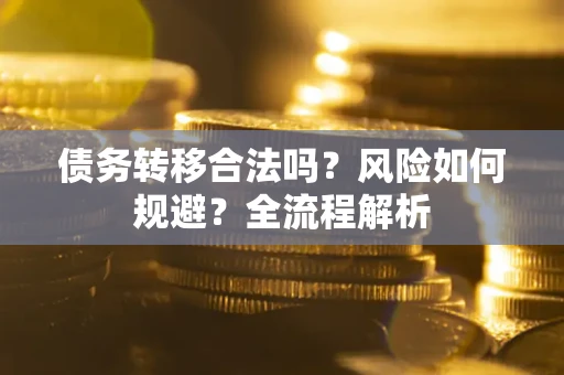 武汉债务转移合法吗？风险如何规避？全流程解析