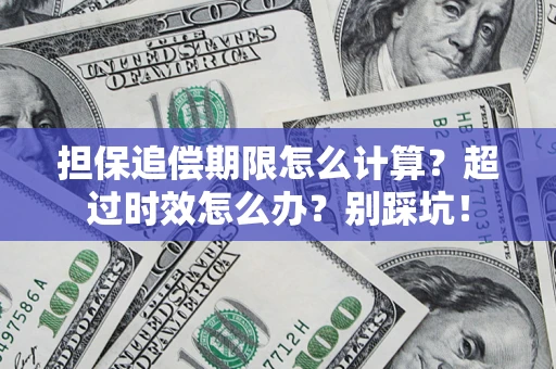 武汉担保追偿期限怎么计算？超过时效怎么办？别踩坑！
