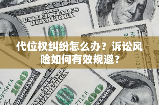 武汉代位权纠纷怎么办？诉讼风险如何有效规避？