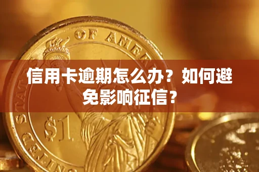武汉信用卡逾期怎么办？如何避免影响征信？