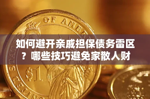 武汉如何避开亲戚担保债务雷区？哪些技巧避免家散人财