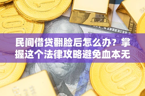 武汉民间借贷翻脸后怎么办？掌握这个法律攻略避免血本无归