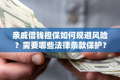 武汉亲戚借钱担保如何规避风险？需要哪些法律条款保护？