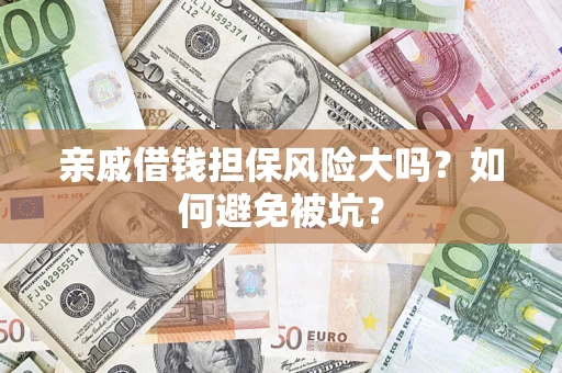 武汉亲戚借钱担保风险大吗？如何避免被坑？