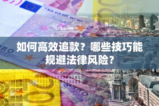 武汉如何高效追款？哪些技巧能规避法律风险？