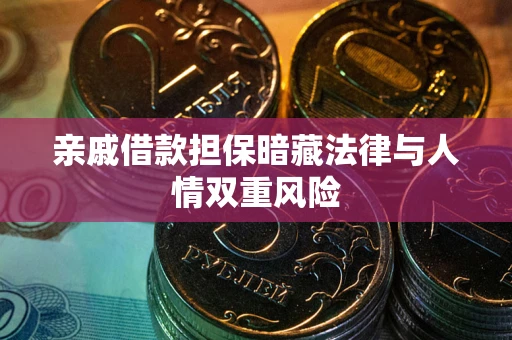 武汉亲戚借款担保暗藏法律与人情双重风险