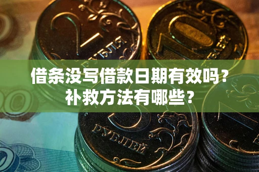 武汉借条没写借款日期有效吗?补救方法有哪些? 武汉借条没写借款日期有效吗?补救方法有哪些?
