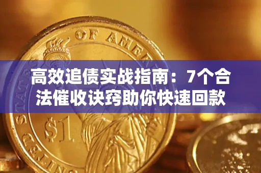 武汉高效追债实战指南：7个合法催收诀窍助你快速回款