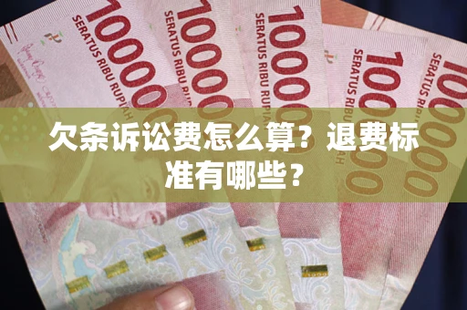 武汉欠条诉讼费怎么算？退费标准有哪些？