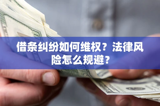 武汉借条纠纷如何维权？法律风险怎么规避？