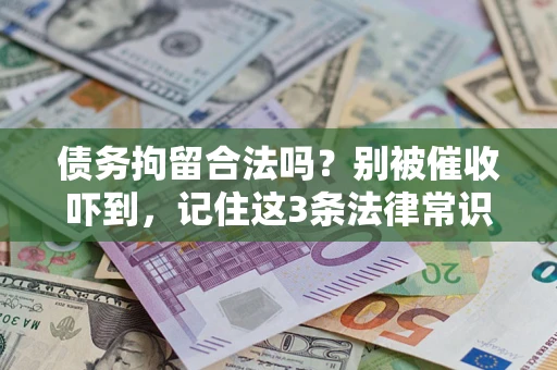 武汉债务拘留合法吗？别被催收吓到，记住这3条法律常识