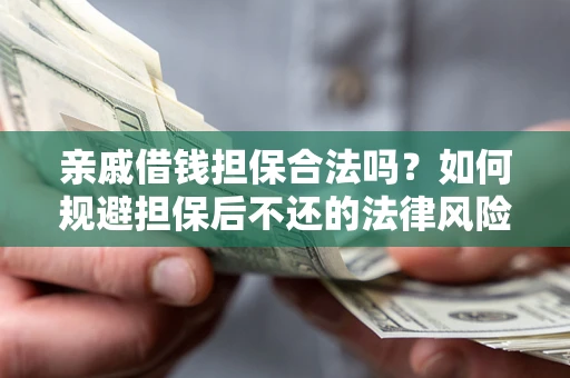 武汉亲戚借钱担保合法吗？如何规避担保后不还的法律风险？
