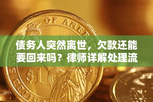 武汉债务人突然离世，欠款还能要回来吗？律师详解处理流程