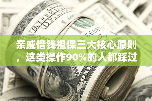 武汉亲戚借钱担保三大核心原则，这类操作90%的人都踩过坑！附法院判决案例