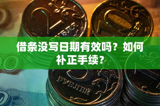 武汉借条没写日期有效吗？如何补正手续？