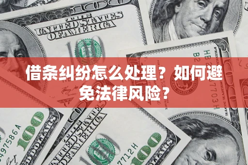 武汉借条纠纷怎么处理？如何避免法律风险？