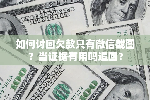 武汉如何讨回欠款只有微信截图？当证据有用吗追回？