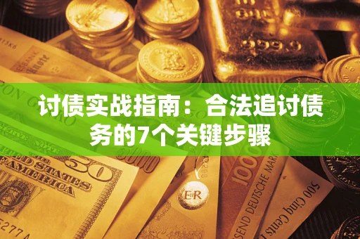 武汉讨债实战指南：合法追讨债务的7个关键步骤