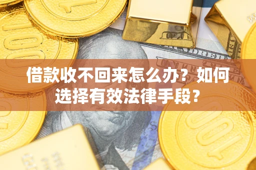 武汉借款收不回来怎么办？如何选择有效法律手段？